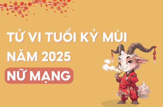 Tử vi tuổi Kỷ Mùi năm 2025 nữ mạng – Giải mã vận hạn, sao chiếu mệnh có gì đang lo Tử vi tuổi Kỷ Mùi năm 2025 nữ mạng – Giải mã vận hạn, sao chiếu mệnh có gì đang lo